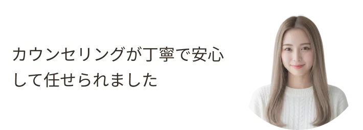 カウンセリングが丁寧で安心して任せられました